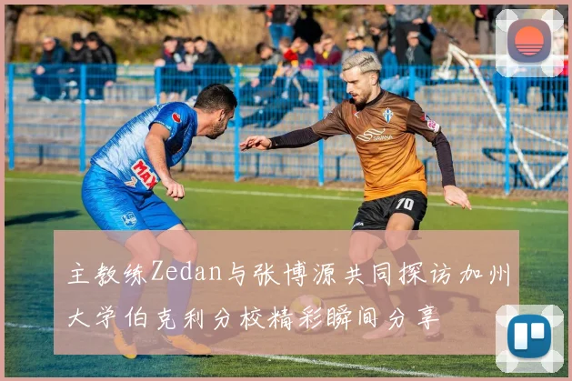 主教练Zedan与张博源共同探访加州大学伯克利分校精彩瞬间分享