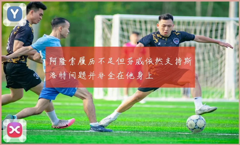 阿隆索履历不足但芬威依然支持斯洛特问题并非全在他身上